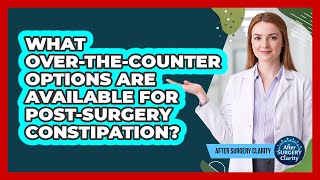 What Over-the-Counter Options Are Available For Post-Surgery Constipation?