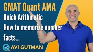 Quick Arithmetic and how to memorize number facts for the GMAT: Quant Reasoning AMA