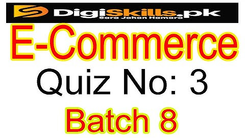 Digiskills E Commerce Quiz No 3 batch 8 2020 | E Commerce management quiz 3