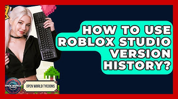 How To Use Roblox Studio Version History? - Open World Tycoons