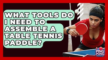 What Tools Do I Need To Assemble A Table Tennis Paddle? - Ping Pong Prodigy