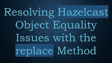 Resolving Hazelcast Object Equality Issues with the replace Method