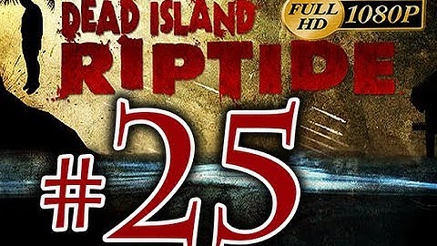 Dead Island Riptide - Walkthrough Part 25 [1080p HD] - No Commentary