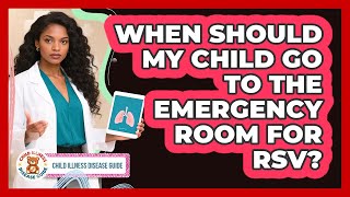 When Should My Child Go To The Emergency Room For RSV? - Child Illness Disease Guide