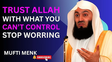 TRUST ALLAH WITH WHAT YOU CANNOT CONTROL STOP WORRING || MUFTI MENK || BEST MOTIVATIONAL SPEECH