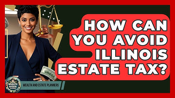 How Can You Avoid Illinois Estate Tax? - Wealth and Estate Planners