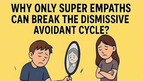Why Only Super Empaths Can Break the Dismissive Avoidant Cycle | Avoidant Fantasy