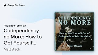 Codependency no More: How to Get Yourself Out… by Matt Black · Audiobook preview