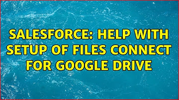 Salesforce: Help with Setup of Files Connect for Google Drive
