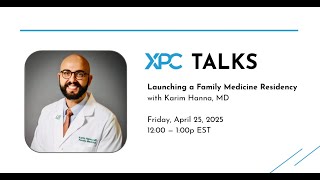 XPC Talks: Launching a Family Medicine Residency with Karim Hanna, MD