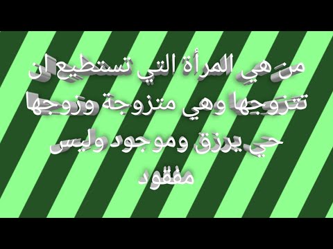 من هي المرأة التي تستطيع ان تتزوجها وهي متزوجة وزوجها حي يرزق وموجود وليس مفقود