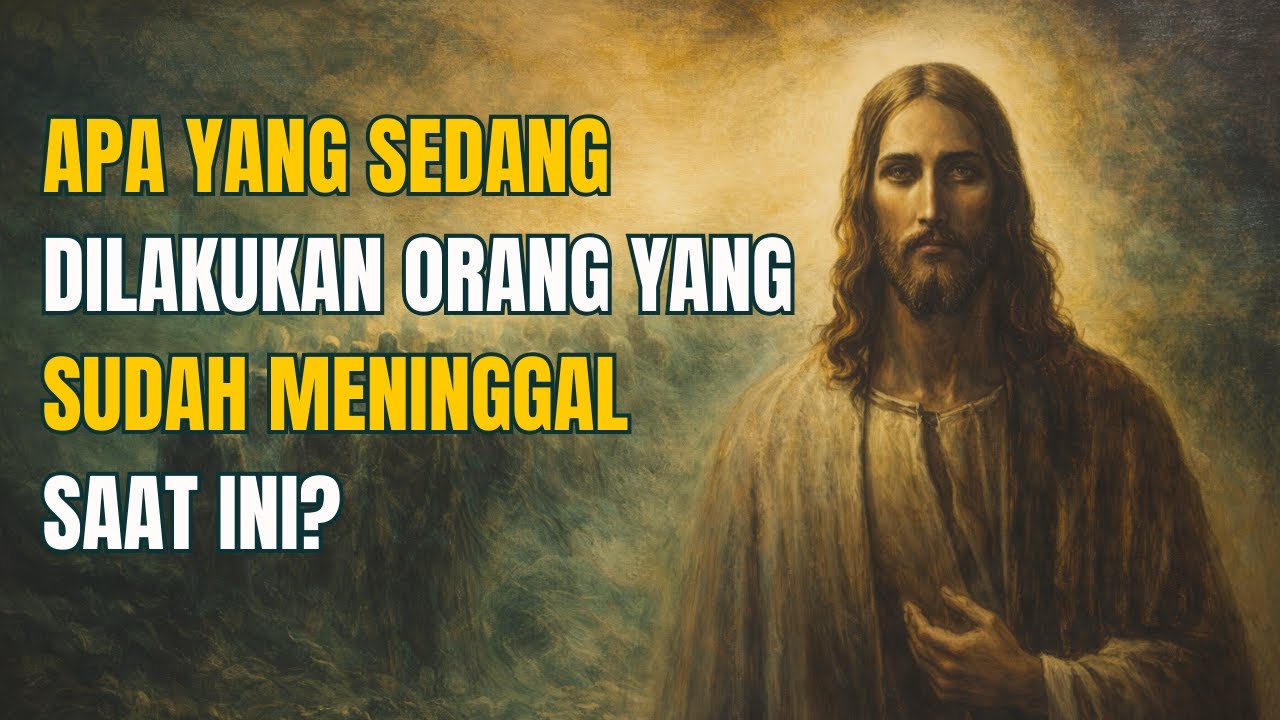Apa yang Sedang Dilakukan Orang Mati Saat Ini? Kebenaran Mengejutkan dari Alkitab |Hikmat Alkitabiah