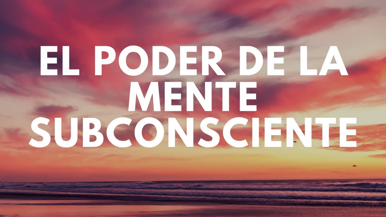 EL PODER DE LA MENTE - La Mente Subconsciente - YouTube