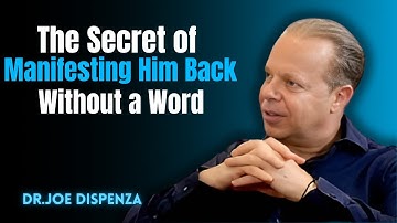 The Secret of Manifesting Him Back—Without a Word - DR.JOE DISPENZA