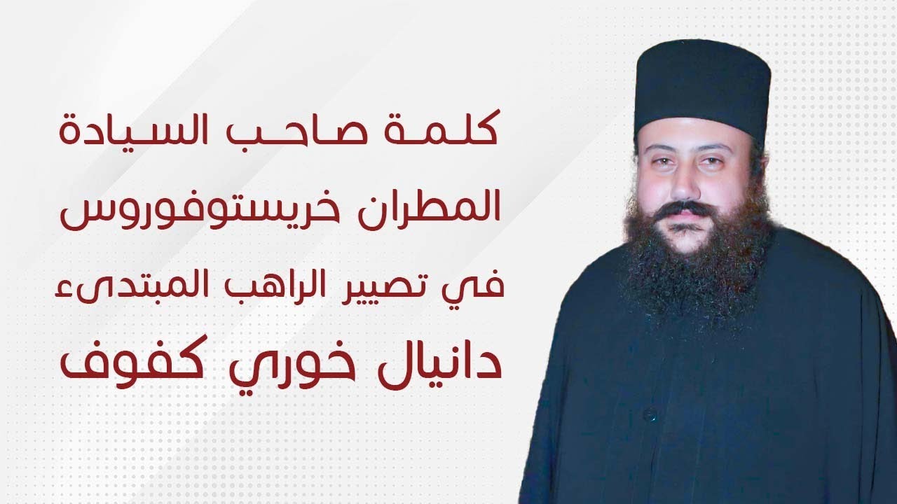 خدمة تصيير الراهب المبتدئ دانيال خوري كفوف وكلمة سيادة المطران خريستوفورس