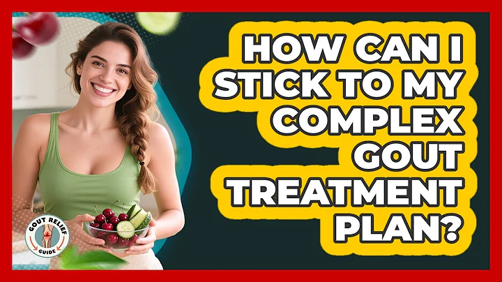 How Can I Stick To My Complex Gout Treatment Plan? - Gout Relief Guide