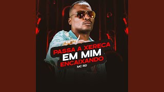 Passa Xereca em Mim, Encaixando - Mc Rd