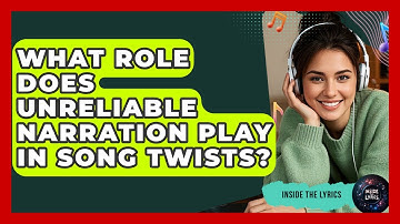 What Role Does Unreliable Narration Play In Song Twists? - Inside the Lyrics