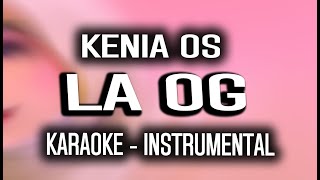 Kenia OS - La OG (KARAOKE - INSTRUMENTAL)