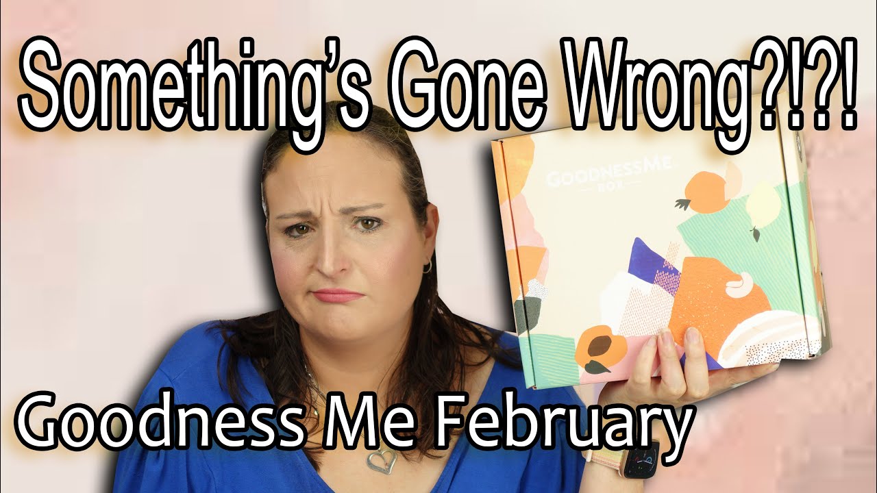 What Happened To You, Goodness Me? Unboxing Goodness Me February 2023 ...