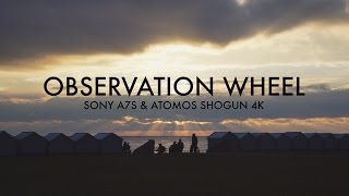 Observation Wheel: Sony A7s & Atomos Shogun in 4K
