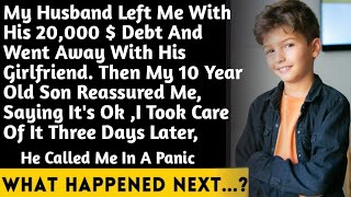 Details My husband left with his girlfriend.leaving me with $20,000 in debt.Then, my 10 year old son said Guide
