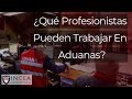 ¿Qué Profesionistas Pueden Trabajar En Aduanas?