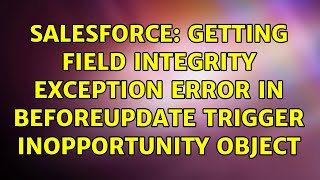 Salesforce: Getting Field Integrity Exception Error in BeforeUpdate Trigger inOpportunity object