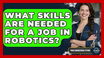 What Skills Are Needed for a Job in Robotics? - Your Engineering Future