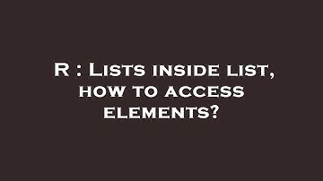 R : Lists inside list, how to access elements?