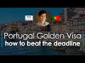 Portugal Golden Visa: how to beat the deadline