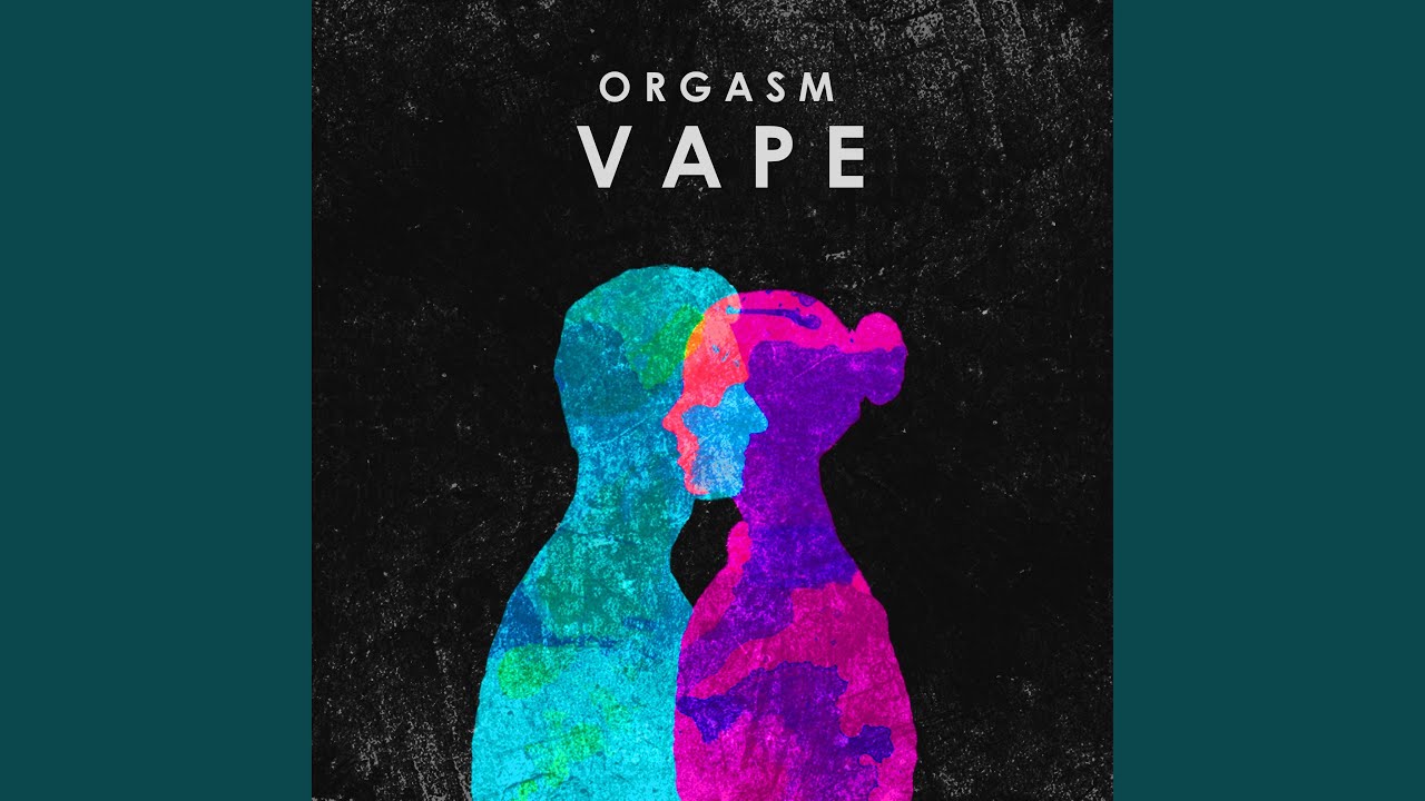 Watch Orgasm Vape on YouTube Watch Orgasm Vape on YouTube