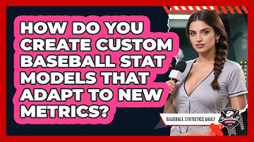 How Do You Create Custom Baseball Stat Models That Adapt To New Metrics? - Baseball Statistics Vault