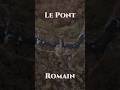 Ce pont vieux de 2 000 ans… le Pont Romain à Saint-Sylvestre.