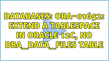 Databases: ORA-01652: Extend a tablespace in Oracle 12c, no DBA_DATA_FILES table