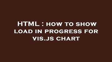 HTML : how to show load in progress for vis.js chart