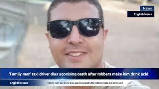 'Family man' taxi driver dies agonising death after robbers make him drink acid