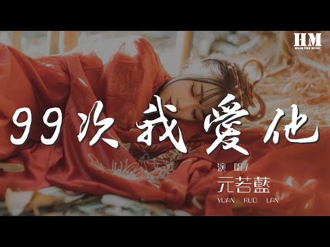 元若藍 - 99次我愛他『九十九次我愛他 少了眼皮會亂眨』【動態歌詞Lyrics】