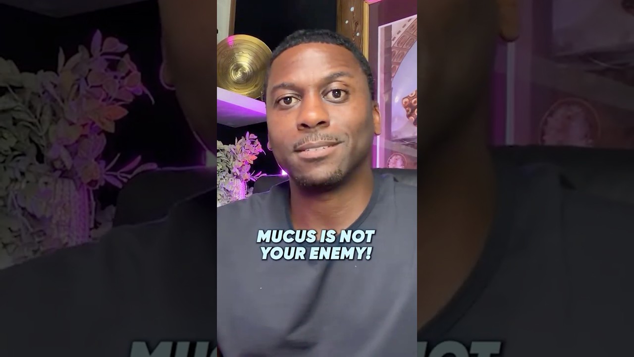 Mucus Is NOT Your Enemy!