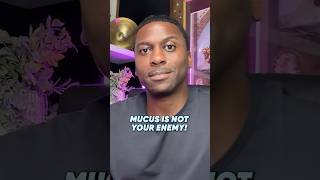 Mucus Is NOT Your Enemy!