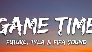 FUTURE,TYLA AND FIFA SOUND_GAME TIME( LYRICS)