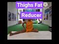 Reduce Thighs fat get flexibility
