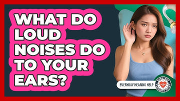 What Do Loud Noises Do To Your Ears?