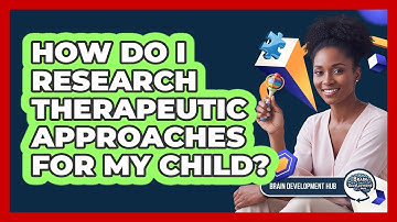 How Do I Research Therapeutic Approaches For My Child?