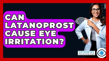 Can Latanoprost Cause Eye Irritation? - Optometry Knowledge Base