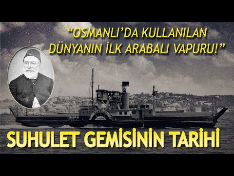 HÜSEYİN HAKİ EFENDİNİN TASARLADIĞI DÜNYANIN İLK ARABALI VAPURU SUHULET'İN TARİHİ