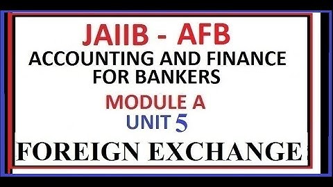 JAIIB AFB - ACCOUNTING AND FINANCE FOR BANKERS - UNIT 5 FOREIGN EXCHANGE - MODULE A