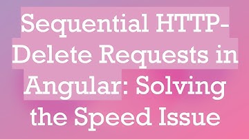 Sequential HTTP-Delete Requests in Angular: Solving the Speed Issue