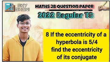 8) If the eccentricity of a hyperbola is 5/4 find the eccentricity of its conjugate hyperbola
