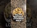 Healthy Makhana Lotus Seed Snack Healthy Makhana Lotus Seed Snack